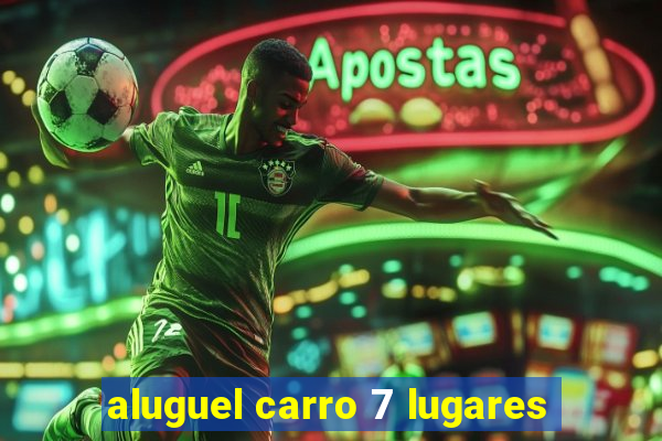 aluguel carro 7 lugares